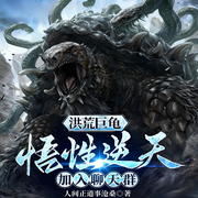 洪荒巨龟：悟性逆天，加入聊天群|穿越|异兽流|腹黑|完本畅听-人间正道事沧桑-如意_次元口袋