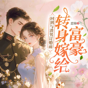 回到与渣男订婚前，转身嫁给首富|重生双洁|甜宠豪门|双强复仇-恋锦-广东畅读