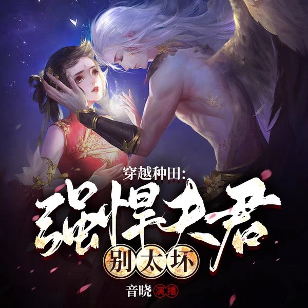 【免费】农女致富穿越种田：强悍夫君别太坏--音晓-佚名