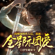 投喂頂級獸人后，我被全星際團寵|女強+治愈+萬人迷+雄競-浮生曉星塵-留逝-尚可兒