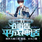 全球骑士降临：创造平成神话-绝世大橘-飞卢小说，小九