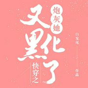 快穿之炮灰她又黑化了-白发尾-咪咕听书