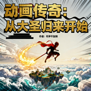 动画传奇：从大圣归来开始|穿越|西游|娱乐|轻松|智能语音|完本听-冬笋不加辣-如意_次元口袋