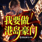 我要做港岛豪门|穿越商界|吴光耀传奇|香港崛起|商界巨擘-我是阿斗不扶-阿坤64376566