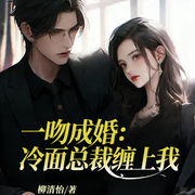 一吻成婚：冷面总裁缠上我|现言甜宠|豪门总裁追妻|欢喜冤家-柳清怡-广东畅读