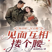 知青娇|军官糙!见面互相搂个腰-佚名-一米深深蓝，主播深深蓝