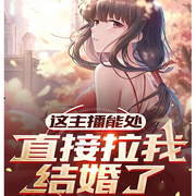 這主播能處，直接拉我結婚了|都市-撲入無敵-風掛樹_次元口袋