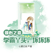 傾心之戀：學霸丫頭，壞壞壞-佚名-小酷說書，明蕊寧