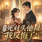 嫁给死对头他叔，我反悔了|热播短剧原著|现代言情甜宠-素素紫-鹿瑶有声