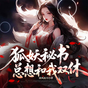 狐妖秘書總想和我雙修|黑色幽默|咸魚上位|超級異能|腦洞大開-神行漢堡-超甜喬樂茲