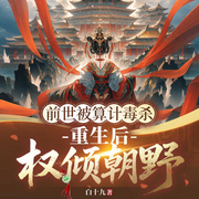 前世被算计毒杀，重生后权倾朝野|重生古言|双强权谋|追妻甜宠-白十九-天津阅微