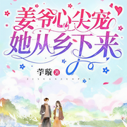 姜爷心尖宠她从乡下来|不纠结的爱恋-荢璇-知怡之zyz