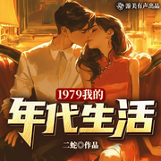 1979我的年代生活|重生年代爽文|多人精品有声剧-金蟾老祖-游美有声都市精品有声书