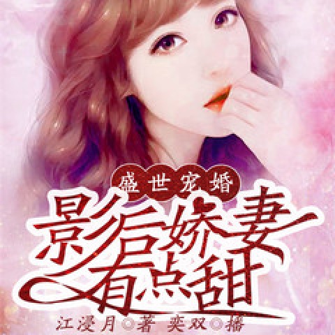 盛世寵婚：影后嬌妻有點甜|現言復仇｜娛樂甜寵｜霸總寵妻-佚名-主播中廣影音，主播奕雙