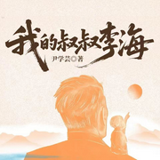 我的叔叔李海-尹学芸-一路听天下