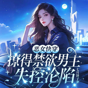 恶女快穿：撩得禁欲男主失控沦陷|热播短剧原著-七月饼子-燕生