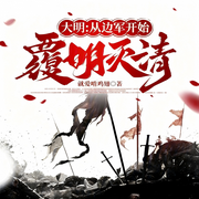 大明：从边军开始覆明灭清|穿越|历史|热血|起点爆款连载-就爱啃鸡翅-如意_次元口袋