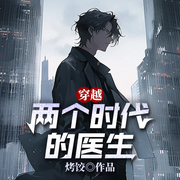 穿越两个时代的医生|两界医门丨穿越1959·流量变现·中西医传奇-烤饺-留逝-尚可儿