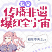 我靠传播非遗爆红全宇宙-相思不再念-铁蛋姐播书