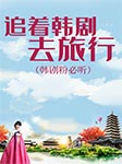 追着韩剧去旅行|韩剧粉必听-霍晨昕-朱株儿