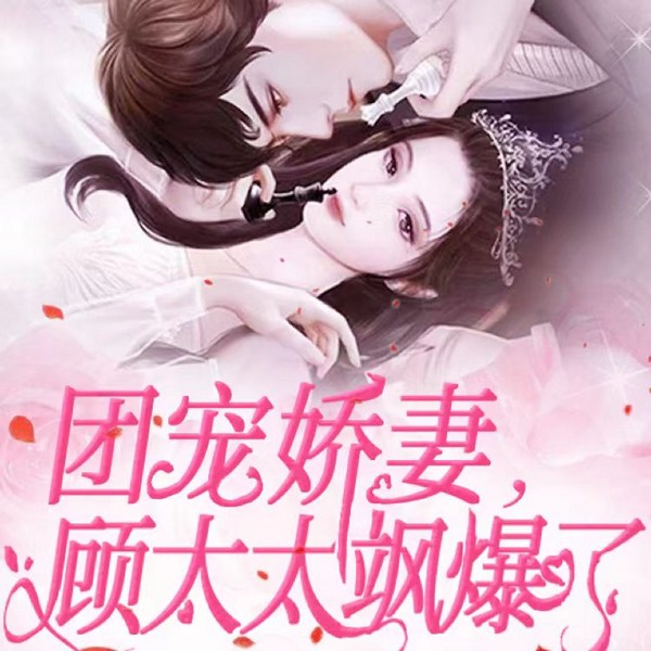 团宠娇妻，顾太太飒爆了|小蛮&翼夜凌峰|多播甜宠|现言虐渣