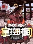從火影開(kāi)始掌控時(shí)間-夜南聽(tīng)風(fēng)-主播白桃汽水