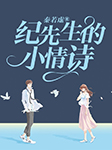 纪先生的小情诗（上部）-秦若虚-我是只叫做波比的灰灰