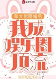 和大佬隐婚后，我成娱乐圈顶流!/古穿今/-佚名-小凡FYN