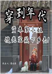 穿到年代资本家小姐搜光宝藏下去-佚名-思无邪