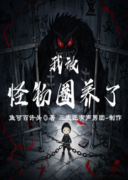 我被怪物圈养了|多人精品有声剧|惊悚诡异|重生异能-鱼可百许头-三皮匠有声男团