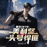 重生1878：美利坚头号悍匪|底层逆袭|穿越年代|杀伐果断-满身花影-宋可熙，情暖书声，Hi娃娃，苏完_尔佳，宋可遇