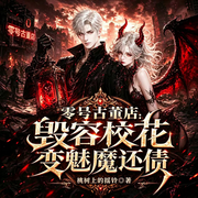 零号古董店：毁容校花变魅魔还债|死神镰刀|魅魔契约