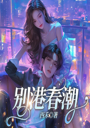 别港春潮|现言甜宠&霸总豪门|养成暗恋甜爽女频-西禾-一路听天下