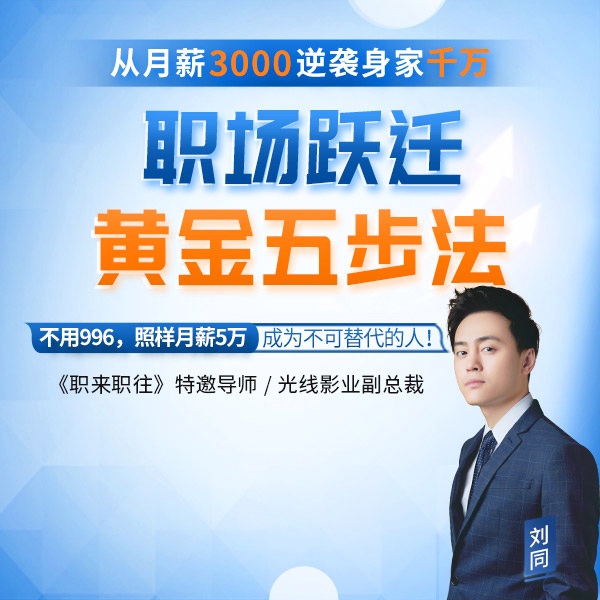 职来职往特邀导师刘同:职场跃迁黄金五步法,助你收入快速超越同龄人,打通升职加薪路!