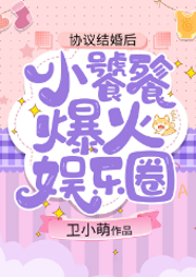 协议结婚后，小饕餮爆火娱乐圈-卫小萌-
