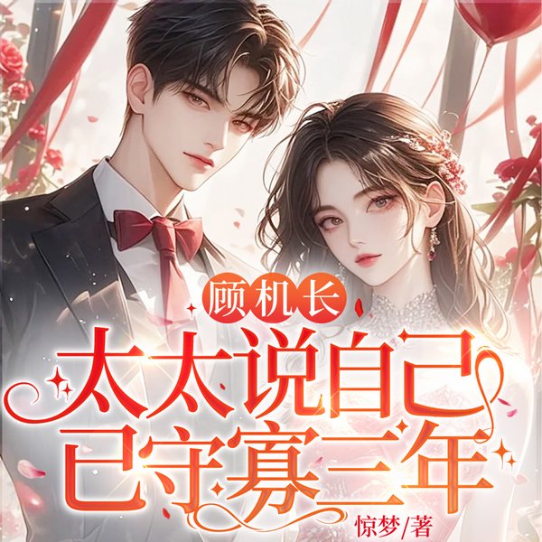 顾机长,太太说自己已守寡三年|双洁1v1|追妻|婚后心动