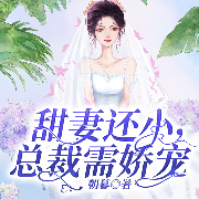 甜妻还小，总裁需娇宠-朝暮-小小乔，贰小呼，潇然，菀翎，大颂，小面，叔不凡，小小趣