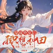 穿成外室后我只想种田|花色&云天河|种田美食医术|精品多人有声剧--喜马拉雅
