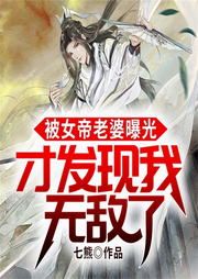 被女帝老婆曝光，才发现我无敌了-七熊-QY看书网