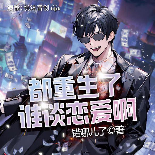 都重生了谁谈恋爱啊|完结畅听版多人剧|校花|女神|爽文|大神错哪儿了