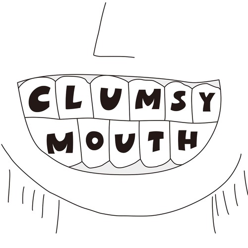clumsy mouth