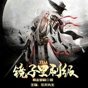 我从镜子里刷级-暴走萝莉-飞卢小说