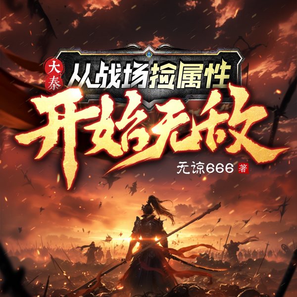 大秦：从战场捡属性开始变强长生|系统流爽文|历史穿越|热血争霸