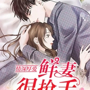 情深厚爱：鲜妻很抢手丨现言甜宠丨腹黑追妻丨总裁豪门丨宠妻无度-佚名-广东畅读，主播徒步猫，主播吴果霖，主播剁子惊雷，主播八月居