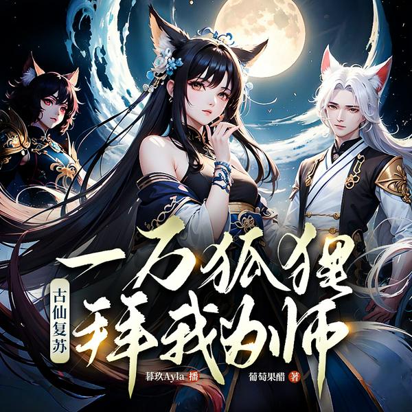 古仙复苏,一万狐狸拜我为师|都市玄幻 轻松种田|暮玖&夏涵领衔多人有声剧