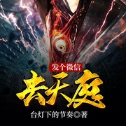 发个微信去天庭（上部完结）-佚名-请叫我马舒舒，主播阮溪