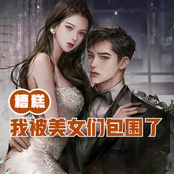 糟糕！我被美女们包围了|爆笑爽文|网红女友