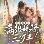 种田山里汉：满级娇娇三岁半|甜爽虐渣|爆笑开席|多人有声剧-长青树长青-瀛之翼