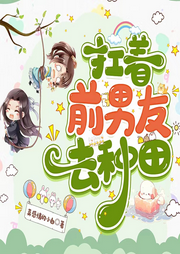 扛着前男友去种田-莫感情的小白-一尾尼莫