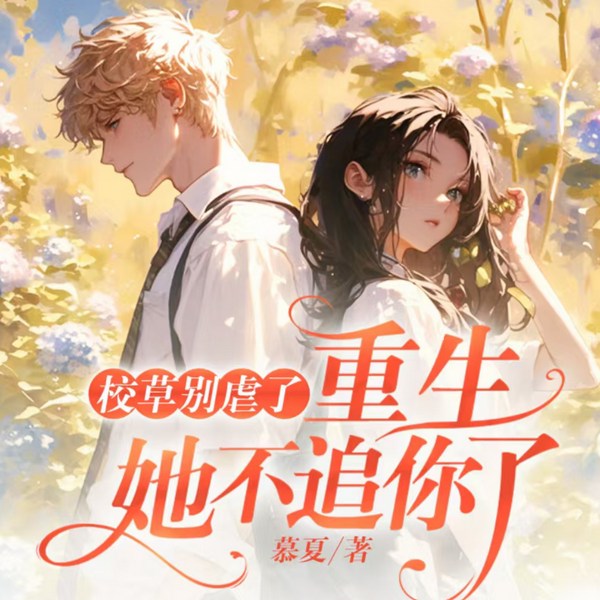 校草别虐了，重生她不追你了